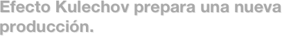 Efecto Kulechov prepara una nueva producción.